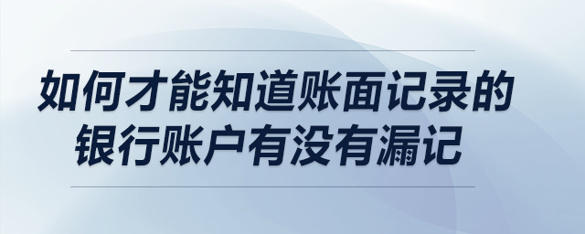 如何才能知道賬面記錄的銀行賬戶有沒有漏記？