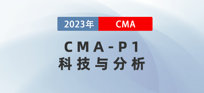 2023年CMA-P1科目考前必背考點:第六章科技與分析 2023年CMA-P1科目考前必背考點:第六章科技與分析