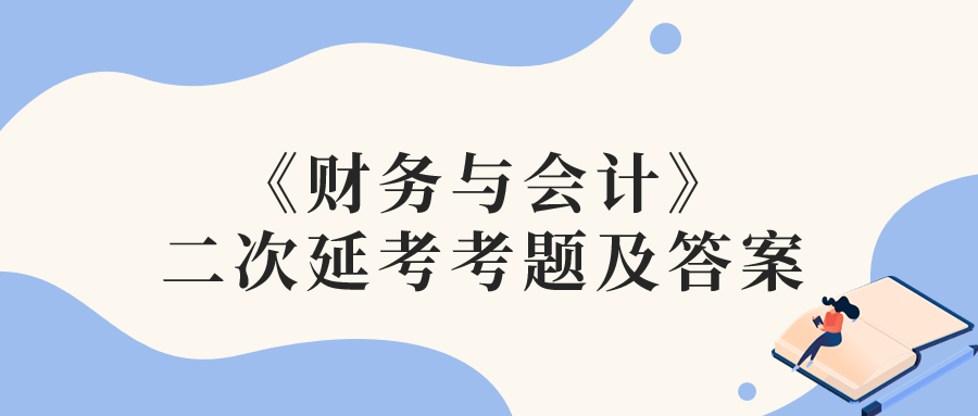 2022年稅務(wù)師二次延考財(cái)務(wù)與會計(jì)考題及參考答案_考生回憶版
