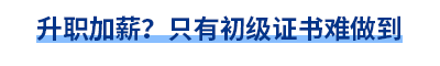 升職加薪？只有初級(jí)證書難做到