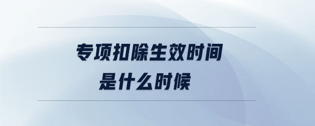 專項(xiàng)扣除生效時(shí)間是什么時(shí)候 專項(xiàng)扣除生效時(shí)間是什么時(shí)候