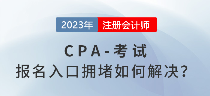 2023年注會(huì)報(bào)名入口擁堵如何解決？中注協(xié)回應(yīng)！