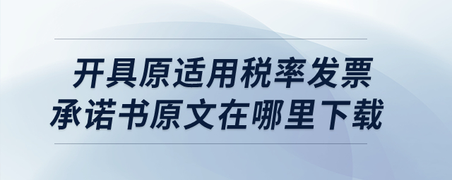開具原適用稅率發(fā)票承諾書原文在哪里下載呢？