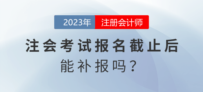 注會考試報名截止后能補報嗎？