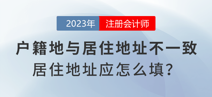 注會報名時戶籍地與居住地址不一致，居住地地址應怎么填寫？