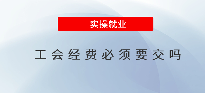工會經(jīng)費必須要交嗎 工會經(jīng)費必須要交嗎