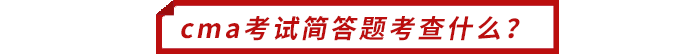 cma考試簡(jiǎn)答題考查什么？