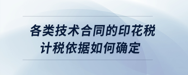 各類技術合同的印花稅計稅依據(jù)如何確定？