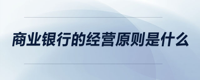 商業(yè)銀行的經營原則是什么