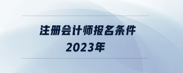 注冊會計師報名條件2023年