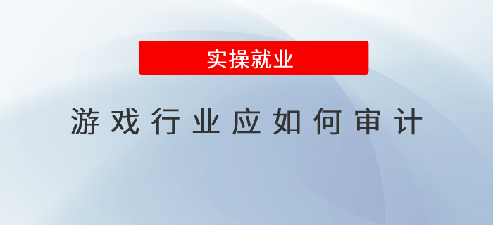 游戲行業(yè)應(yīng)如何審計(jì)？