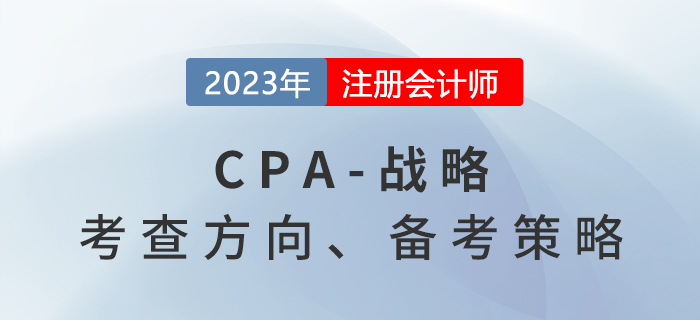 六章變八章！2023年注會戰(zhàn)略考什么？備考策略速看！