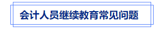 中級(jí)會(huì)計(jì)繼續(xù)教育常見(jiàn)問(wèn)題