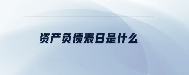 資產負債表日是什么 資產負債表日是什么