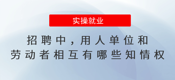 招聘中，用人單位和勞動(dòng)者相互有哪些知情權(quán)？