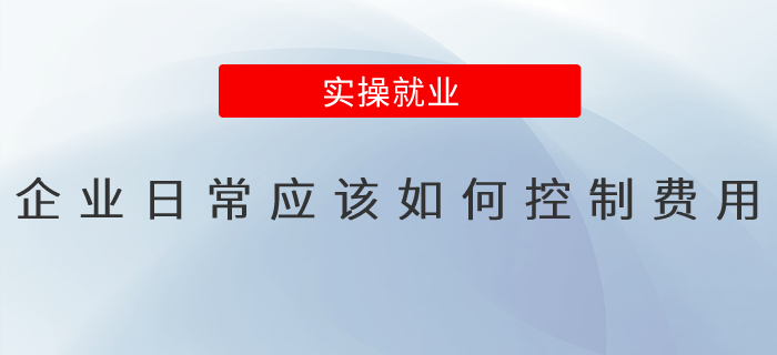 企業(yè)日常應(yīng)該如何控制費(fèi)用？