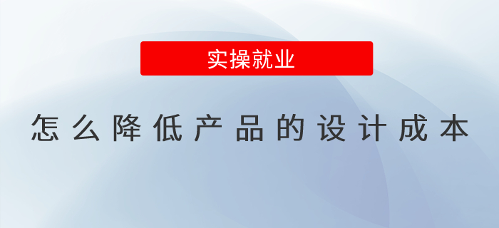 怎么降低產(chǎn)品的設(shè)計(jì)成本？