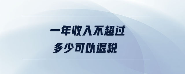 一年收入不超過(guò)多少可以退稅 一年收入不超過(guò)多少可以退稅