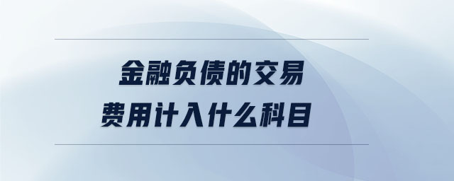 金融負(fù)債的交易費(fèi)用計(jì)入什么科目