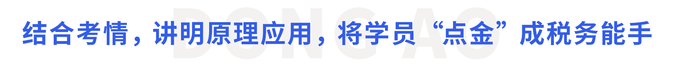 結(jié)合考情，講明原理應(yīng)用，將學(xué)員“點(diǎn)金”成稅務(wù)能手