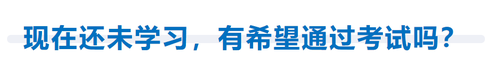 現(xiàn)在還未開(kāi)始學(xué)習(xí)，有希望通過(guò)考試嗎？