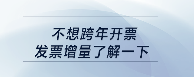 不想跨年開票？發(fā)票增量了解一下！