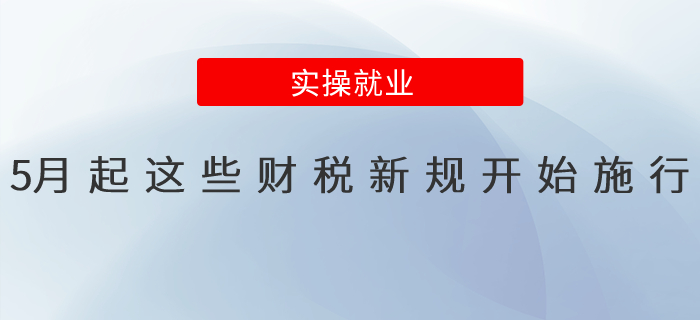 5月起，這些財(cái)稅新規(guī)開(kāi)始施行，快收藏！