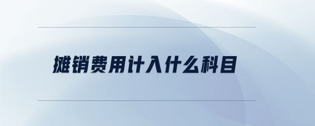 攤銷(xiāo)費(fèi)用計(jì)入什么科目