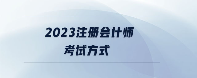 2023注冊會計師考試方式