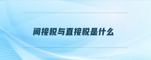 間接稅與直接稅是什么 間接稅與直接稅是什么