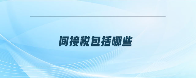 間接稅包括哪些 間接稅包括哪些