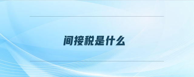 間接稅是什么 間接稅是什么