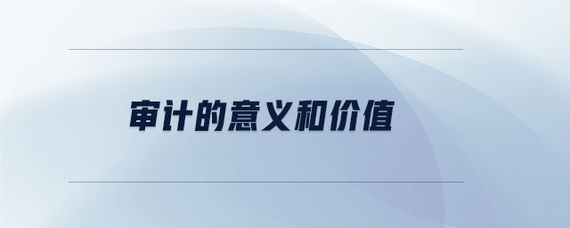 審計(jì)的意義和價(jià)值