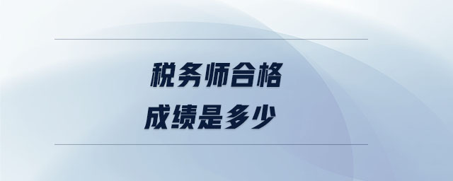 稅務(wù)師合格成績是多少 稅務(wù)師合格成績是多少