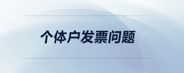 個(gè)體戶發(fā)票問題