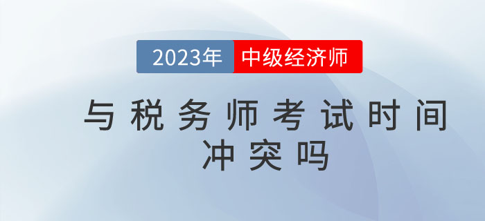 2023年中級(jí)經(jīng)濟(jì)師與稅務(wù)師考試時(shí)間沖突嗎？能否一起備考