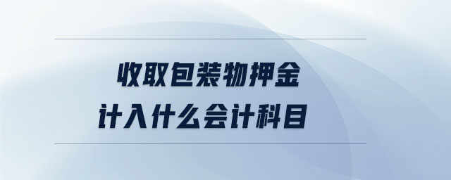 收取包裝物押金計入什么會計科目
