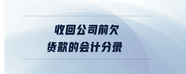 收回公司前欠貨款的會計(jì)分錄