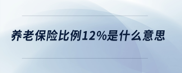 養(yǎng)老保險(xiǎn)比例12%是什么意思？