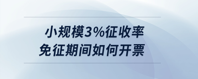 小規(guī)模3%征收率免征期間如何開票？
