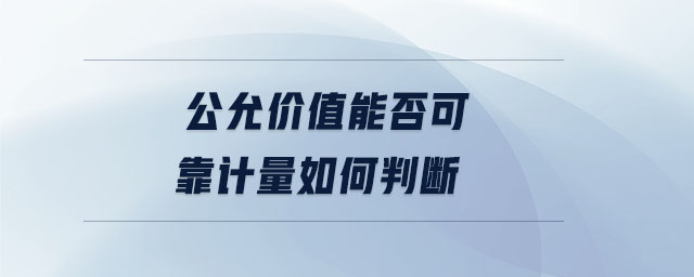 公允價值能否可靠計量如何判斷