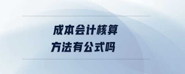 成本會計核算方法有公式嗎 成本會計核算方法有公式嗎