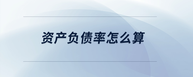 資產(chǎn)負(fù)債率怎么算？