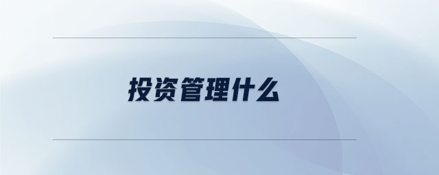 投資管理什么 投資管理什么