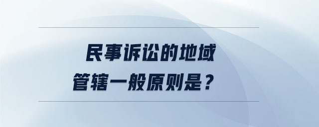 民事訴訟的地域管轄一般原則是？