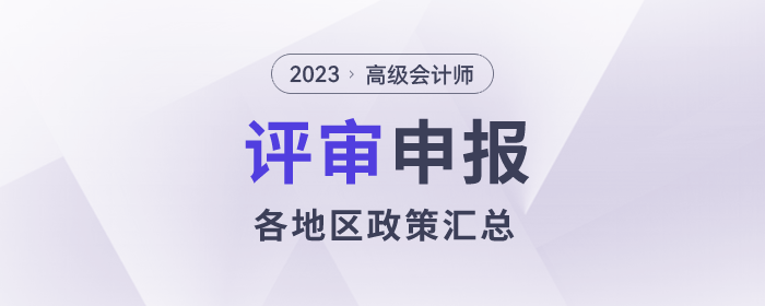 2023年度高級會計(jì)師各地區(qū)評審政策及時(shí)間匯總