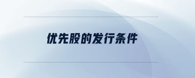 優(yōu)先股的發(fā)行條件 優(yōu)先股的發(fā)行條件