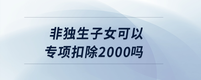 非獨生子女可以專項扣除2000嗎？
