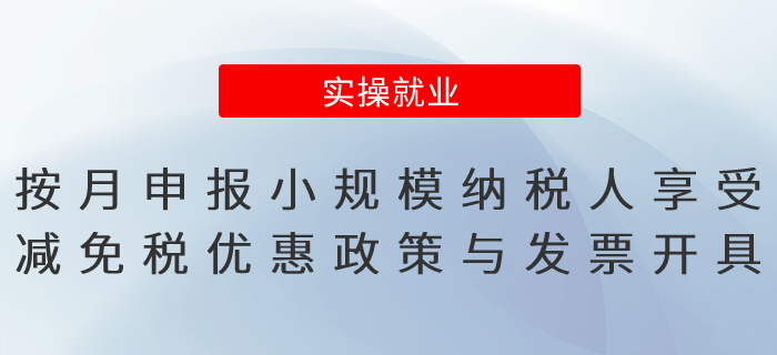 按月申報小規(guī)模納稅人享受減免稅優(yōu)惠政策與發(fā)票開具
