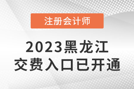 2023年黑龍江注會(huì)考試交費(fèi)開始啦！交費(fèi)入口是什么？